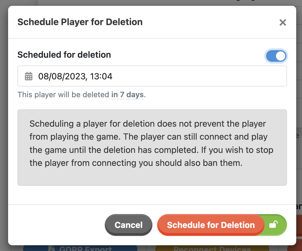 Good to know: Scheduling a player for deletion does not prevent the player from playing the game. The player can still connect and play the game until the deletion has been completed. If you wish to stop the player from connecting you should also ban them.